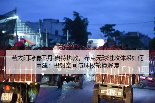 若太阳聘请乔丹·奥特执教，布克无球进攻体系如何重建：投射空间与球权轮换解读