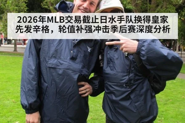 2026年MLB交易截止日水手队换得皇家先发辛格,轮值补强冲击季后赛深度分析