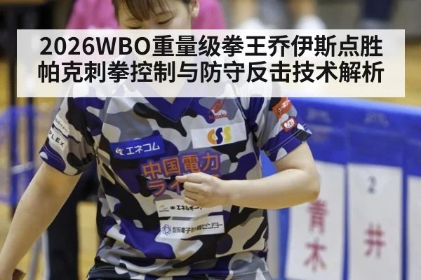 2026WBO重量级拳王乔伊斯点胜帕克刺拳控制与防守反击技术解析